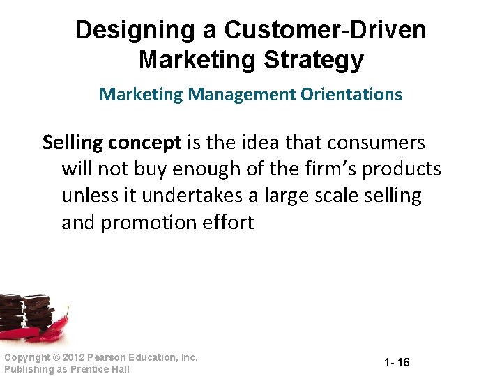 Designing a Customer-Driven Marketing Strategy Marketing Management Orientations Selling concept is the idea that