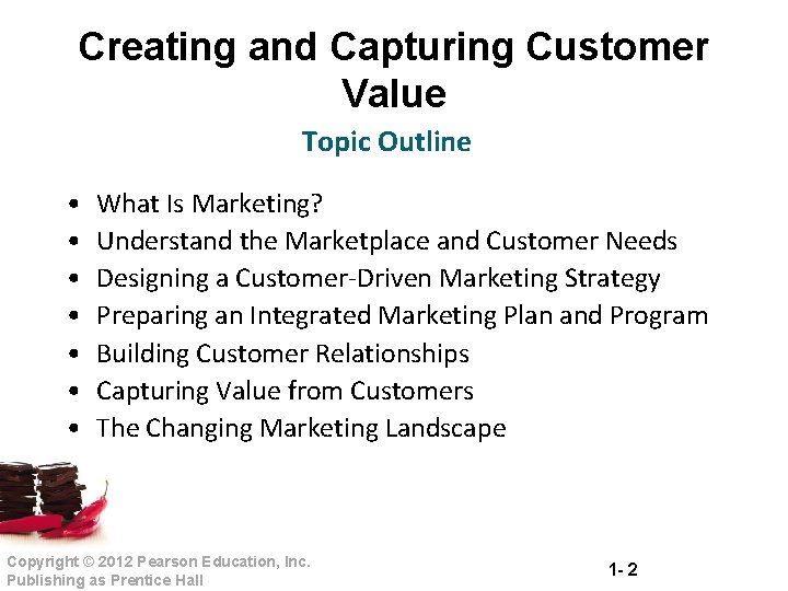 Creating and Capturing Customer Value Topic Outline • • What Is Marketing? Understand the