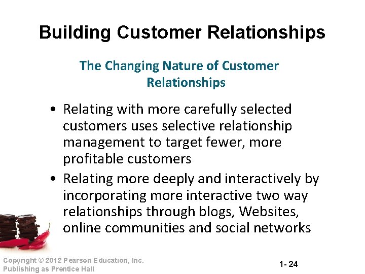 Building Customer Relationships The Changing Nature of Customer Relationships • Relating with more carefully