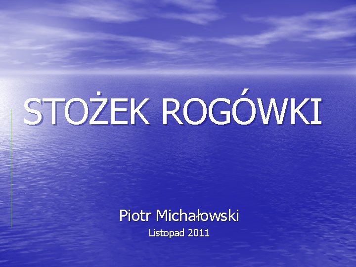 STOŻEK ROGÓWKI Piotr Michałowski Listopad 2011 