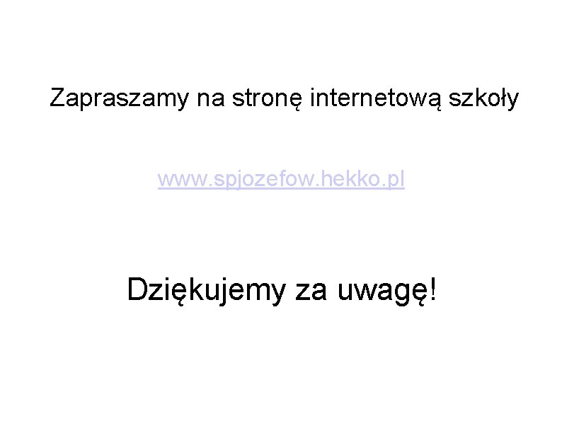 Zapraszamy na stronę internetową szkoły www. spjozefow. hekko. pl Dziękujemy za uwagę! Zapraszamy na stronę internetową szkoły www. spjozefow. hekko. pl Dziękujemy za uwagę!