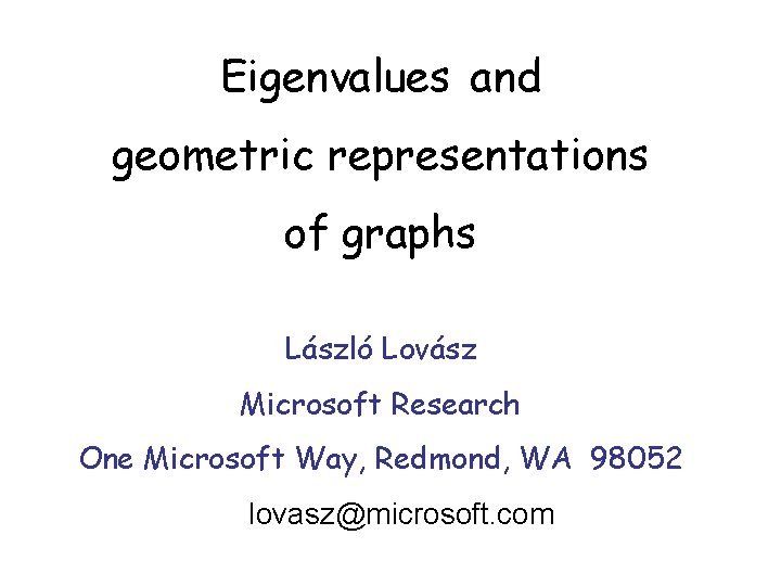 Eigenvalues and geometric representations of graphs László Lovász Microsoft Research One Microsoft Way, Redmond,