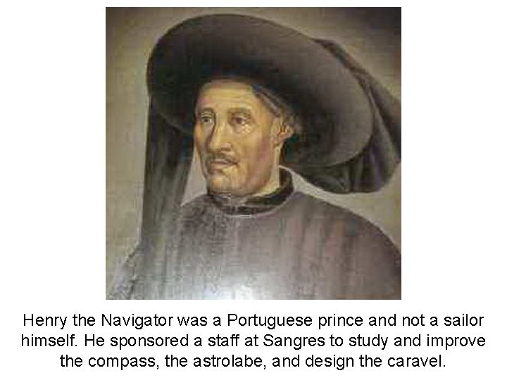 Henry the Navigator was a Portuguese prince and not a sailor himself. He sponsored
