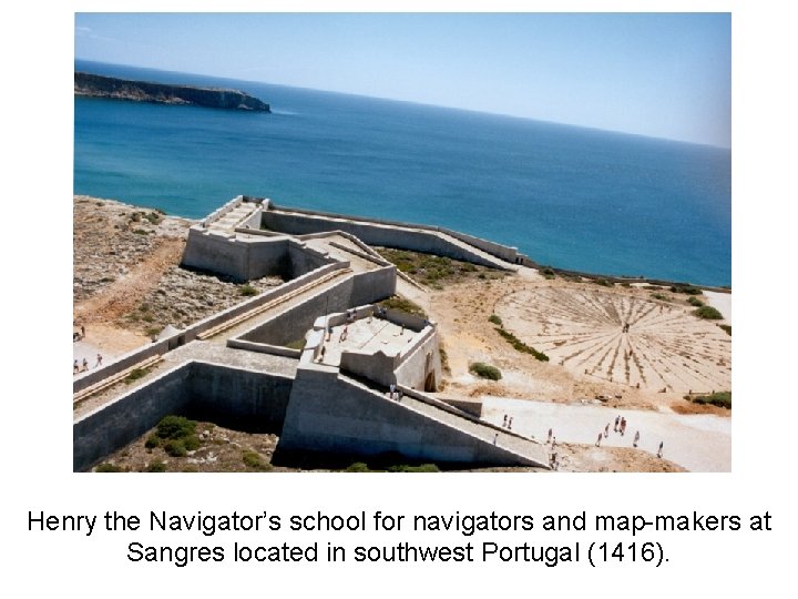 Henry the Navigator’s school for navigators and map-makers at Sangres located in southwest Portugal