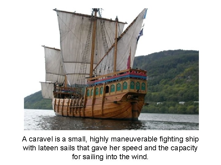 A caravel is a small, highly maneuverable fighting ship with lateen sails that gave
