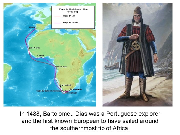In 1488, Bartolomeu Dias was a Portuguese explorer and the first known European to