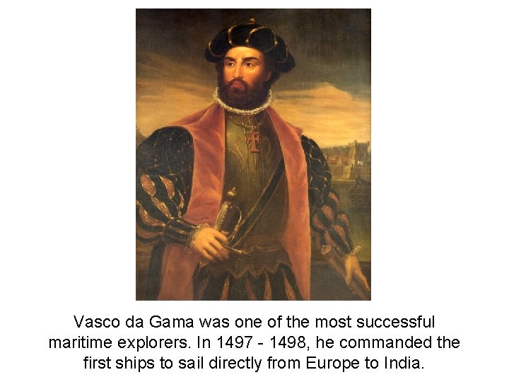 Vasco da Gama was one of the most successful maritime explorers. In 1497 -