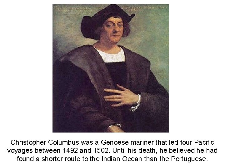 Christopher Columbus was a Genoese mariner that led four Pacific voyages between 1492 and