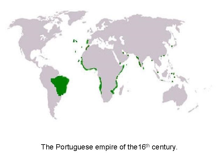 The Portuguese empire of the 16 th century. 