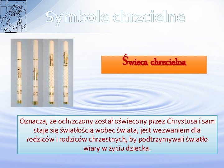 Symbole chrzcielne Świeca chrzcielna Oznacza, że ochrzczony został oświecony przez Chrystusa i sam staje