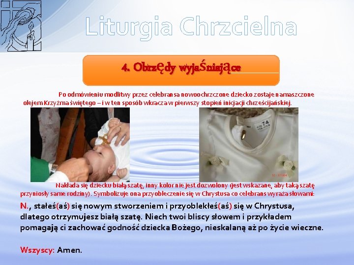 Liturgia Chrzcielna 4. Obrzędy wyjaśniające Po odmówieniu modlitwy przez celebransa nowoochrzczone dziecko zostaje namaszczone