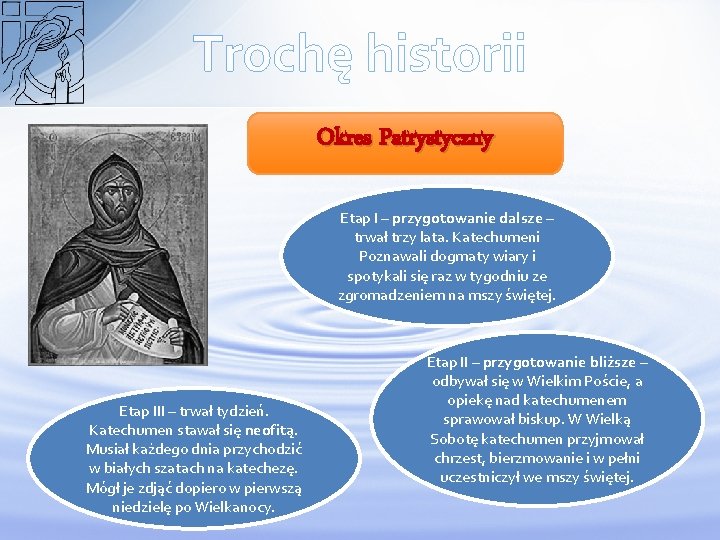 Trochę historii Okres Patrystyczny Etap I – przygotowanie dalsze – trwał trzy lata. Katechumeni