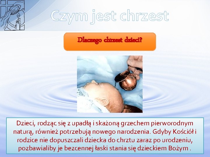 Czym jest chrzest Dlaczego chrzest dzieci? Dzieci, rodząc się z upadłą i skażoną grzechem