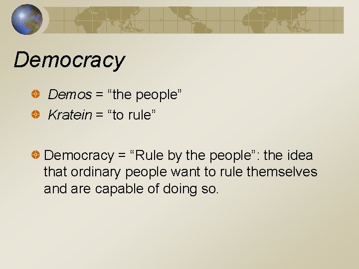 Democracy Demos = “the people” Kratein = “to rule” Democracy = “Rule by the