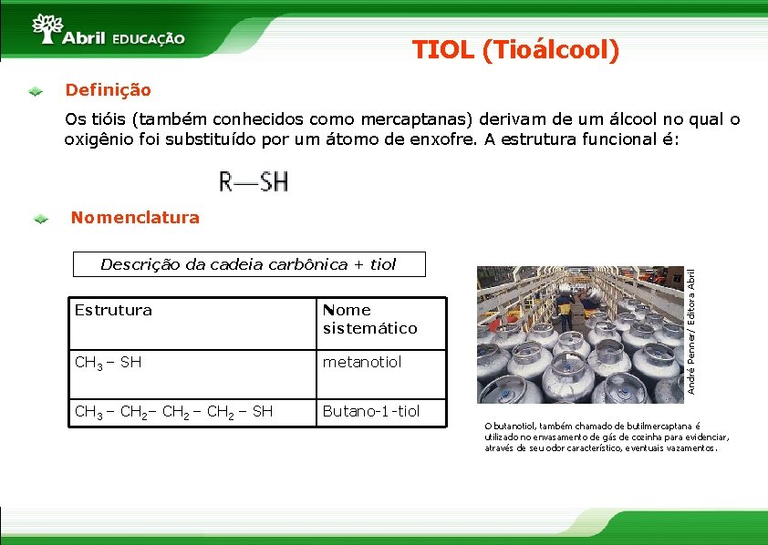 TIOL (Tioálcool) Definição Os tióis (também conhecidos como mercaptanas) derivam de um álcool no