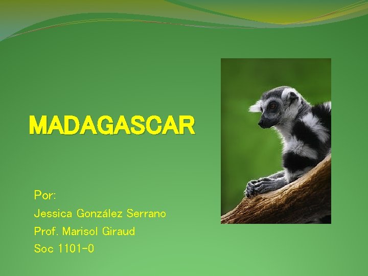 MADAGASCAR Por: Jessica González Serrano Prof. Marisol Giraud Soc 1101 -0 