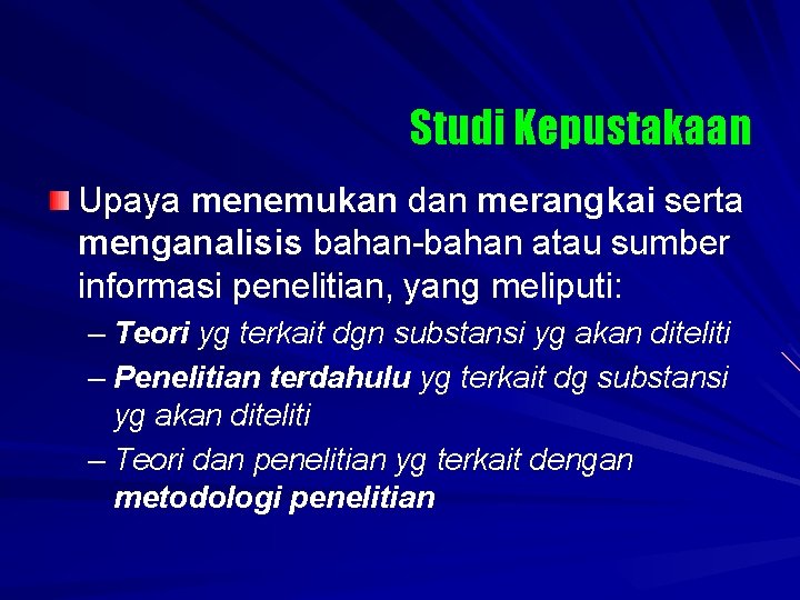 Studi Kepustakaan Upaya menemukan dan merangkai serta menganalisis bahan-bahan atau sumber informasi penelitian, yang