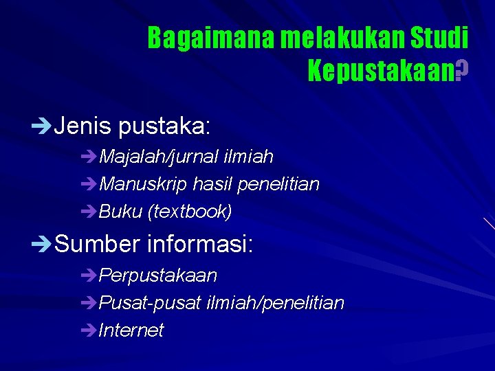 Bagaimana melakukan Studi Kepustakaan? èJenis pustaka: èMajalah/jurnal ilmiah èManuskrip hasil penelitian èBuku (textbook) èSumber