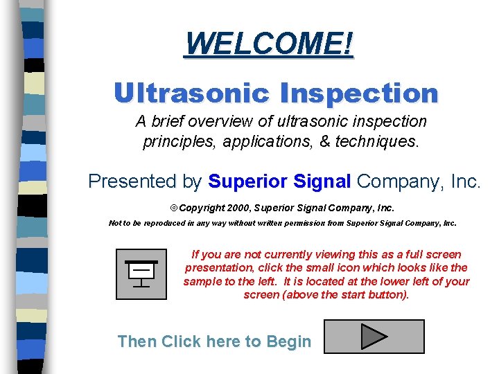 WELCOME! Ultrasonic Inspection A brief overview of ultrasonic inspection principles, applications, & techniques. Presented