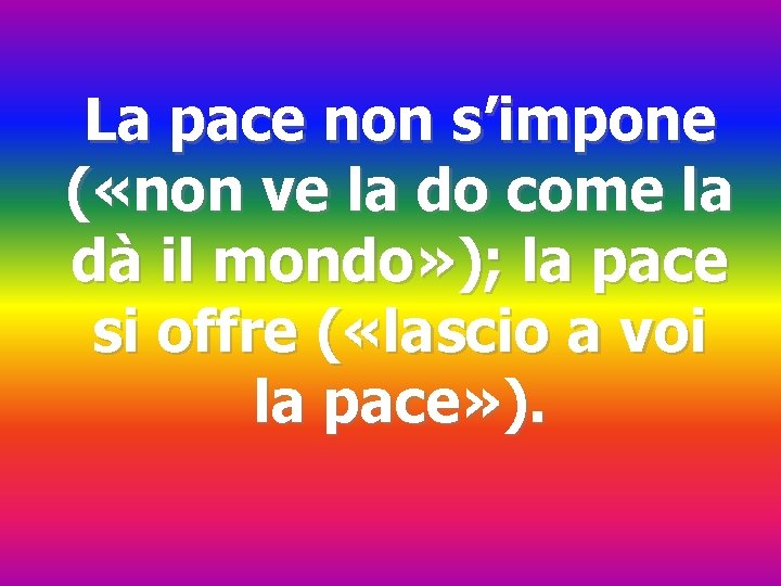 La pace non s’impone ( «non ve la do come la dà il mondo»