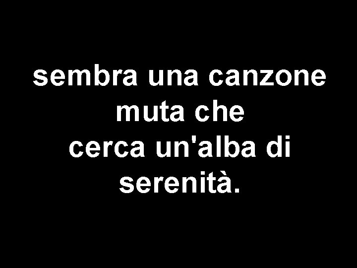 sembra una canzone muta che cerca un'alba di serenità. 