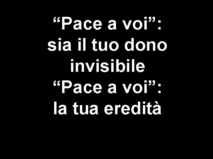 “Pace a voi”: sia il tuo dono invisibile “Pace a voi”: la tua eredità