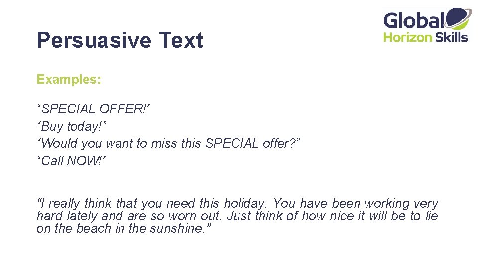 Persuasive Text Examples: “SPECIAL OFFER!” “Buy today!” “Would you want to miss this SPECIAL
