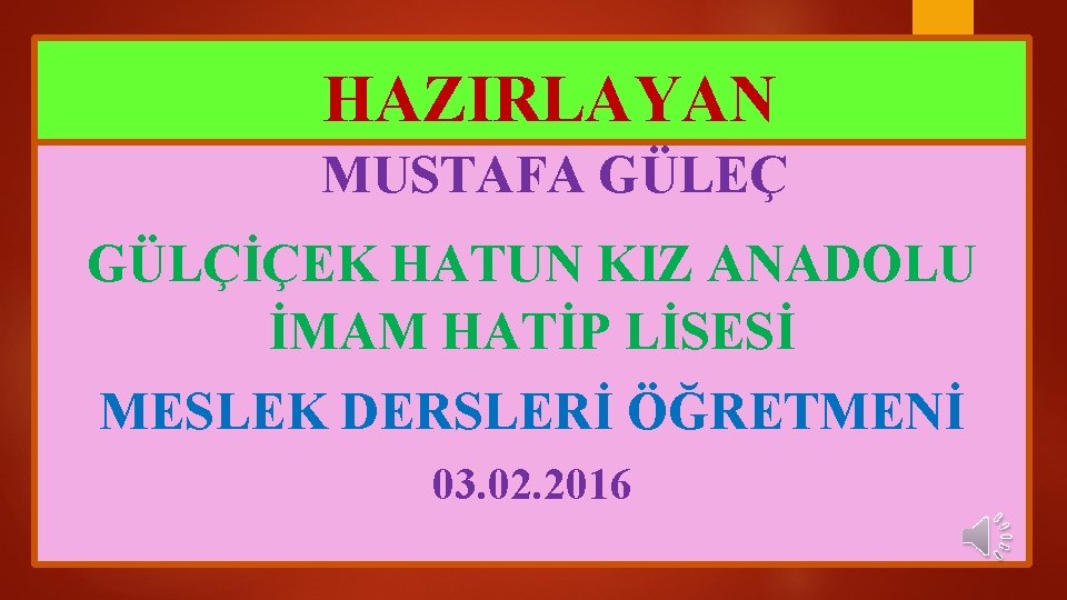  HAZIRLAYAN MUSTAFA GÜLEÇ GÜLÇİÇEK HATUN KIZ ANADOLU İMAM HATİP LİSESİ MESLEK DERSLERİ ÖĞRETMENİ