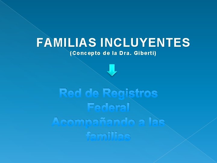 FAMILIAS INCLUYENTES (Concepto de la Dra. Giberti) Red de Registros Federal Acompañando a las