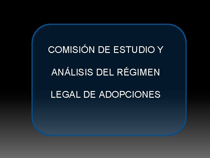 COMISIÓN DE ESTUDIO Y ANÁLISIS DEL RÉGIMEN LEGAL DE ADOPCIONES 