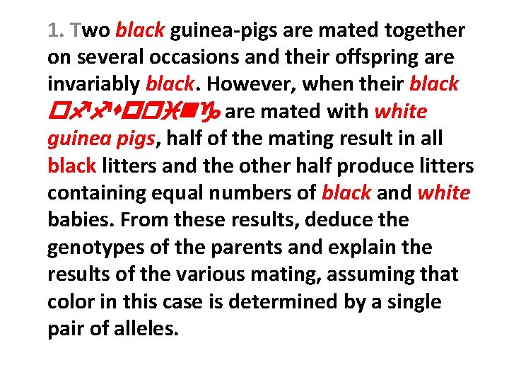 1. Two black guinea-pigs are mated together on several occasions and their offspring are