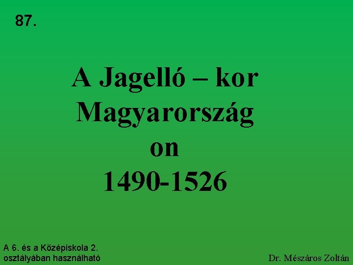 87. A Jagelló – kor Magyarország on 1490 -1526 A 6. és a Középiskola