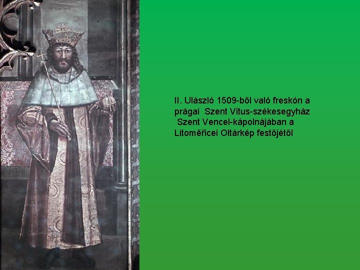 II. Ulászló 1509 -ből való freskón a prágai Szent Vitus-székesegyház Szent Vencel-kápolnájában a Litoměřicei