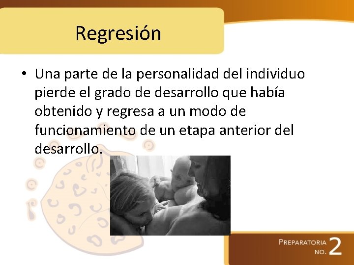 Regresión • Una parte de la personalidad del individuo pierde el grado de desarrollo