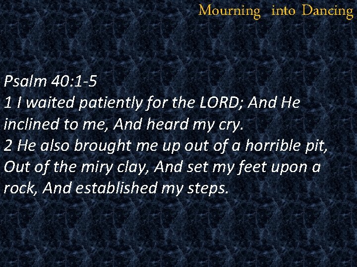 Mourning into Dancing Psalm 40: 1 -5 1 I waited patiently for the LORD;