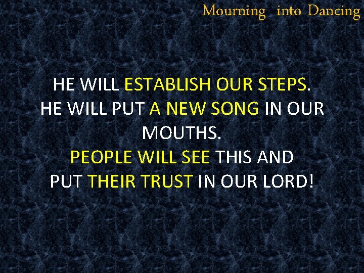 Mourning into Dancing HE WILL ESTABLISH OUR STEPS. HE WILL PUT A NEW SONG