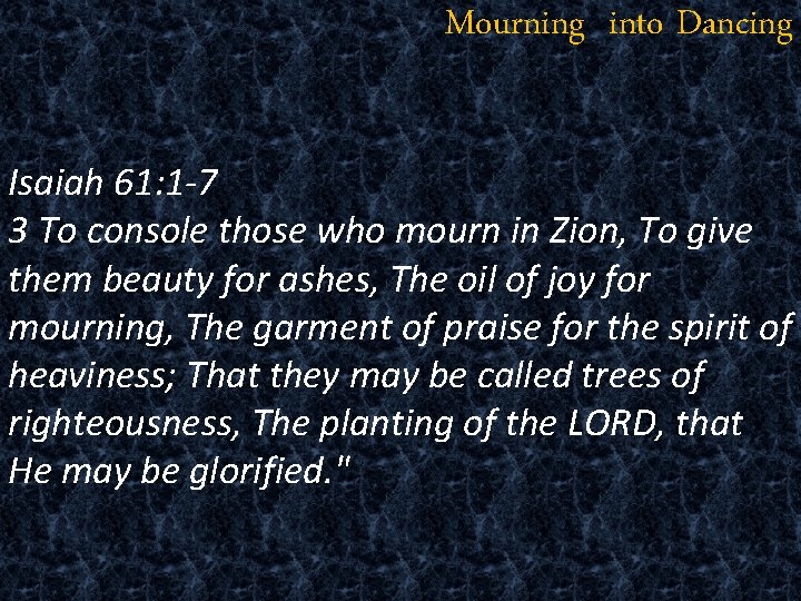 Mourning into Dancing Isaiah 61: 1 -7 3 To console those who mourn in