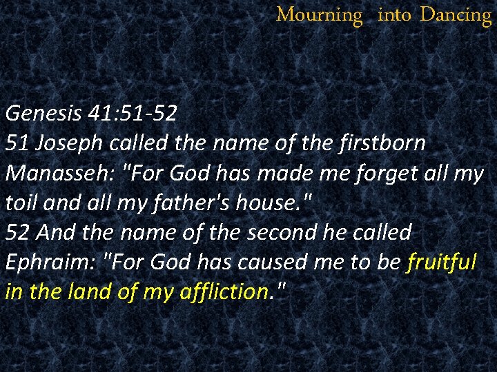Mourning into Dancing Genesis 41: 51 -52 51 Joseph called the name of the