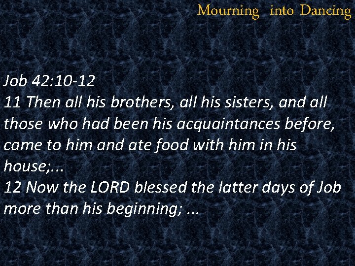 Mourning into Dancing Job 42: 10 -12 11 Then all his brothers, all his