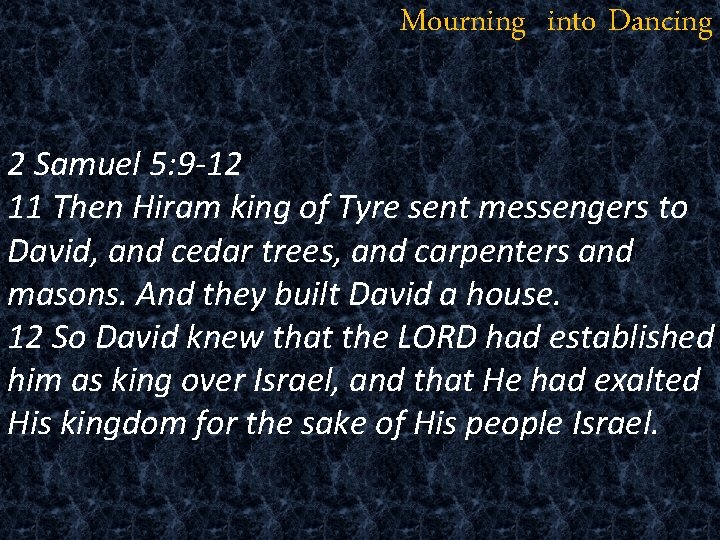 Mourning into Dancing 2 Samuel 5: 9 -12 11 Then Hiram king of Tyre