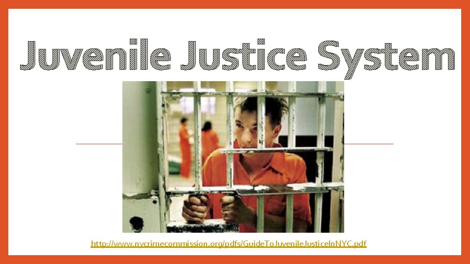 Juvenile Justice System http: //www. nycrimecommission. org/pdfs/Guide. To. Juvenile. Justice. In. NYC. pdf 