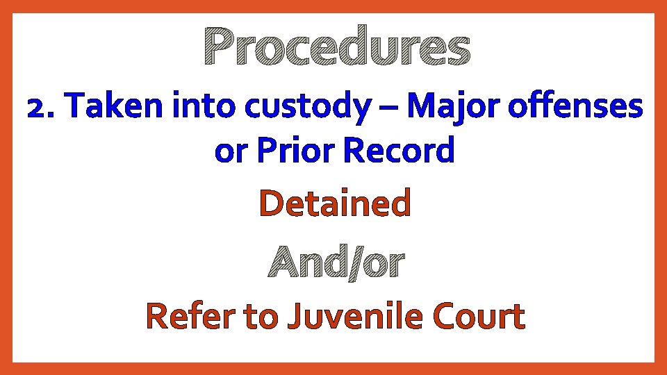 Procedures 2. Taken into custody – Major offenses or Prior Record Detained And/or Refer
