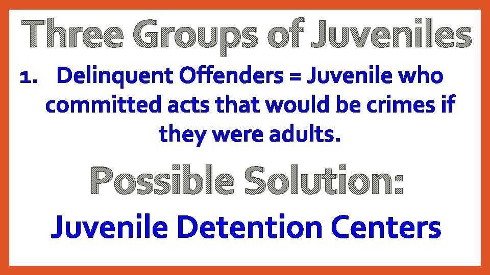 Three Groups of Juveniles 1. Delinquent Offenders = Juvenile who committed acts that would