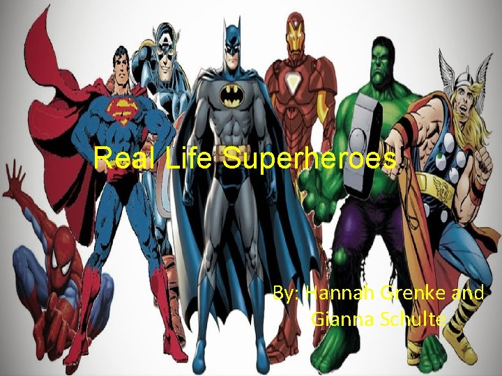 Real Life Superheroes! By: Hannah Grenke and Gianna Schulte 