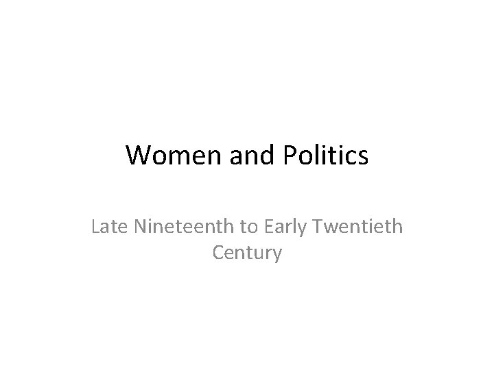 Women and Politics Late Nineteenth to Early Twentieth Century 