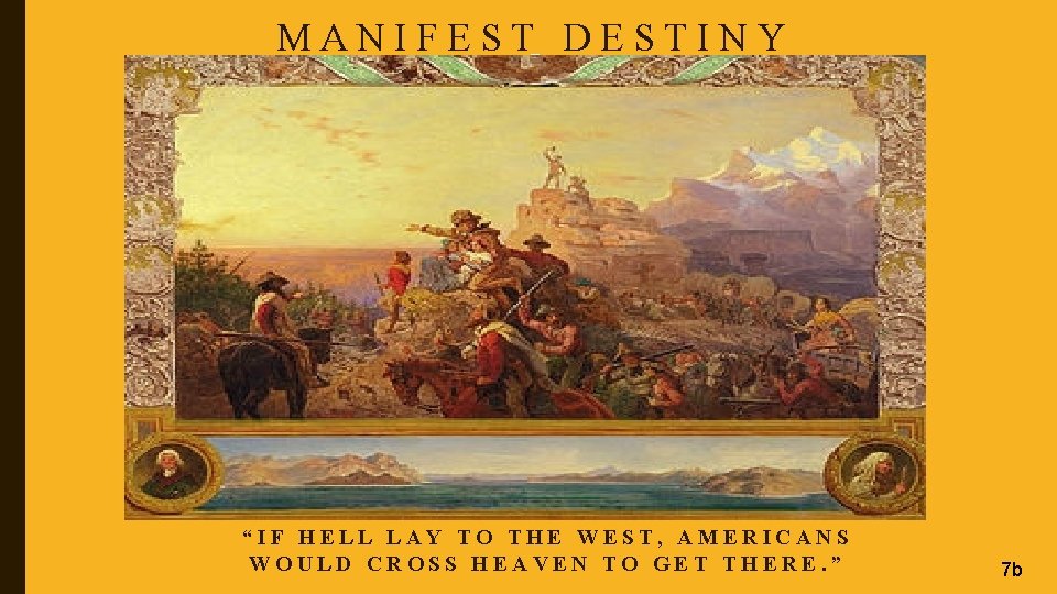 MANIFEST DESTINY “IF HELL LAY TO THE WEST, AMERICANS WOULD CROSS HEAVEN TO GET