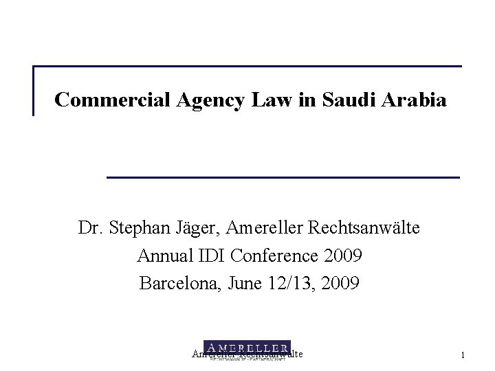 Commercial Agency Law in Saudi Arabia Dr. Stephan Jäger, Amereller Rechtsanwälte Annual IDI Conference