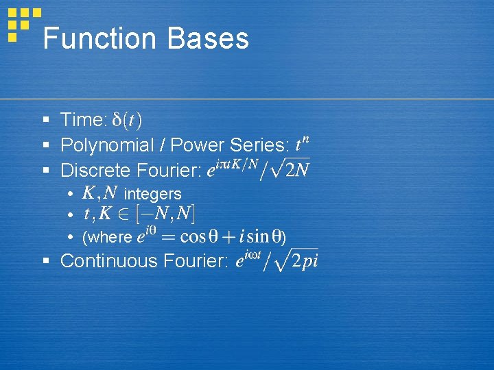 Function Bases § Time: § Polynomial / Power Series: § Discrete Fourier: integers (where