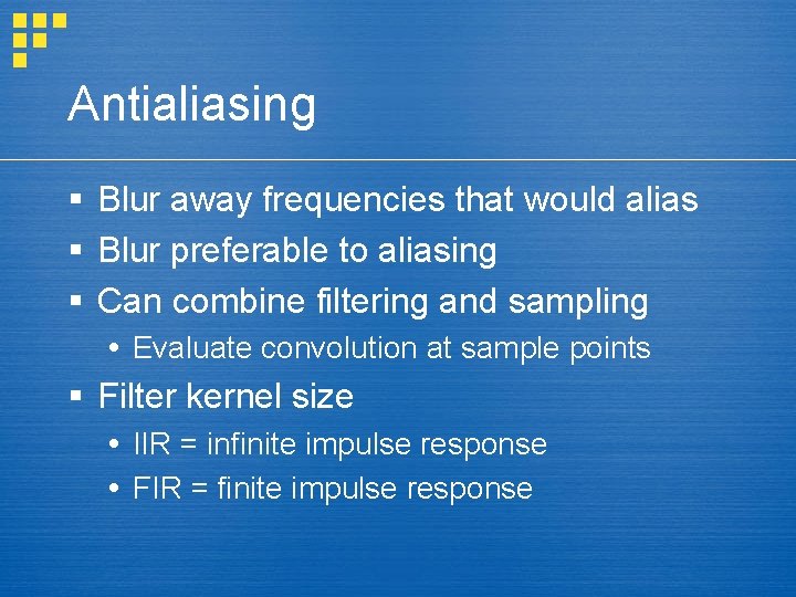 Antialiasing § Blur away frequencies that would alias § Blur preferable to aliasing §