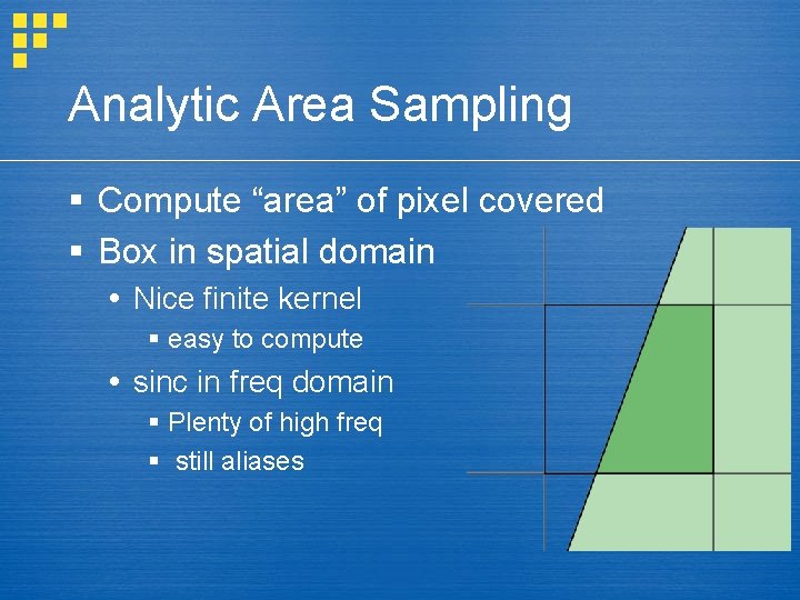 Analytic Area Sampling § Compute “area” of pixel covered § Box in spatial domain